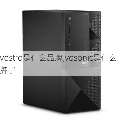 vostro是什么品牌,vosonic是什么牌子