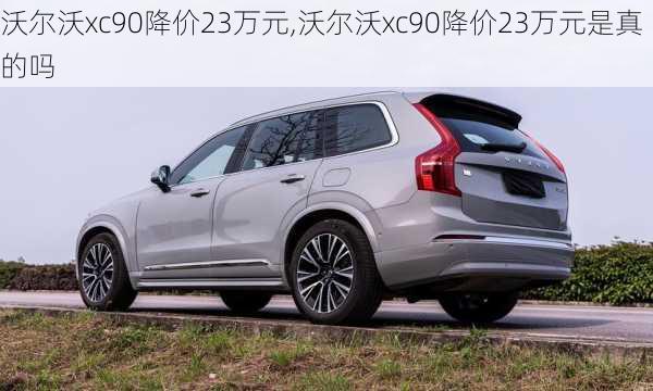 沃尔沃xc90降价23万元,沃尔沃xc90降价23万元是真的吗