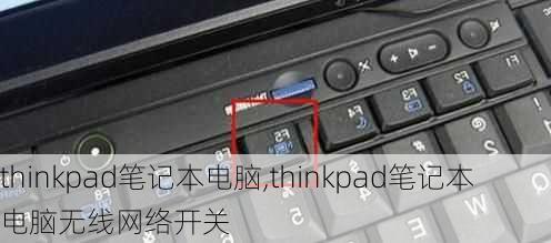 thinkpad笔记本电脑,thinkpad笔记本电脑无线网络开关