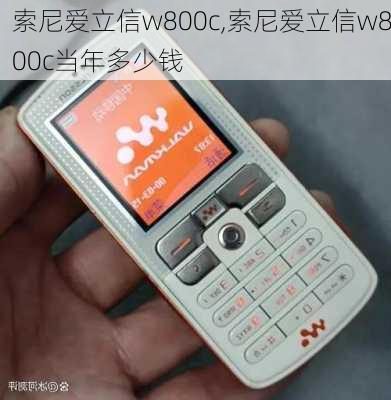 索尼爱立信w800c,索尼爱立信w800c当年多少钱