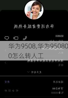 华为9508,华为950800怎么转人工