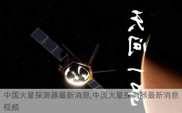 中国火星探测器最新消息,中国火星探测器最新消息视频