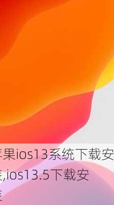 苹果ios13系统下载安装,ios13.5下载安装