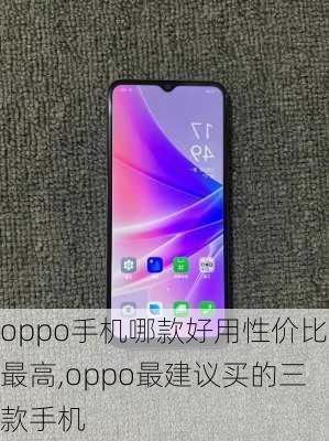 oppo手机哪款好用性价比最高,oppo最建议买的三款手机