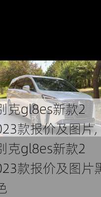 别克gl8es新款2023款报价及图片,别克gl8es新款2023款报价及图片黑色