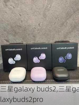 三星galaxy buds2,三星galaxybuds2pro