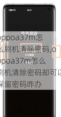 oppoa37m怎么刷机清除密码,oppoa37m怎么刷机清除密码却可以保留密码咋办