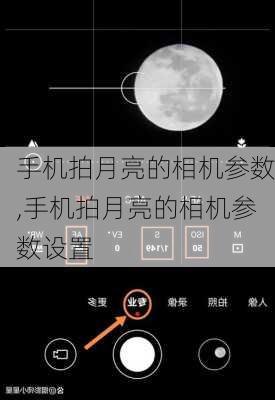 手机拍月亮的相机参数,手机拍月亮的相机参数设置