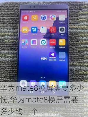 华为mate8换屏需要多少钱,华为mate8换屏需要多少钱一个