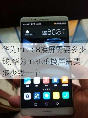 华为mate8换屏需要多少钱,华为mate8换屏需要多少钱一个