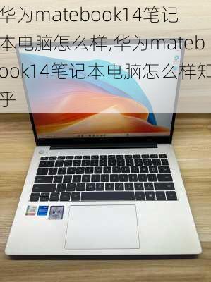 华为matebook14笔记本电脑怎么样,华为matebook14笔记本电脑怎么样知乎