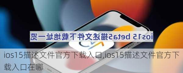 ios15描述文件官方下载入口,ios15描述文件官方下载入口在哪