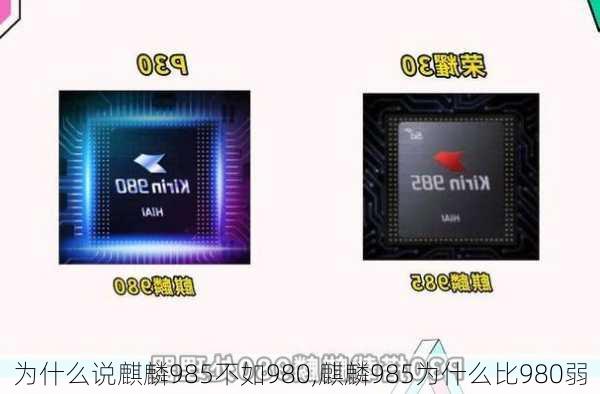 为什么说麒麟985不如980,麒麟985为什么比980弱