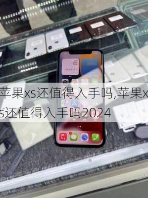 苹果xs还值得入手吗,苹果xs还值得入手吗2024